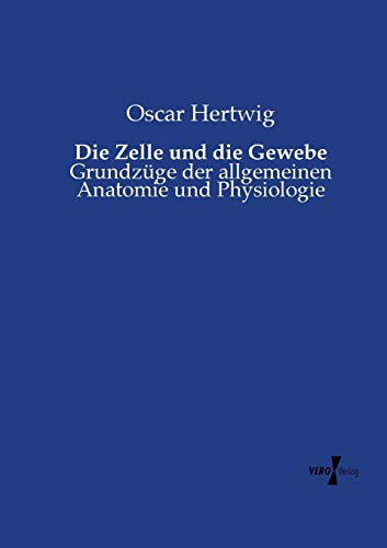 Die Zelle Und Die Gewebe Grundzge Der Allgemeinen Anatomie Und Physiologie (ge [Paperback]