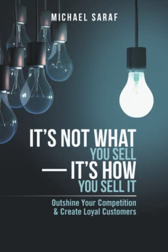 It's Not What You Sell-It's How You Sell It Outshine Your Competition & Create  [Paperback]