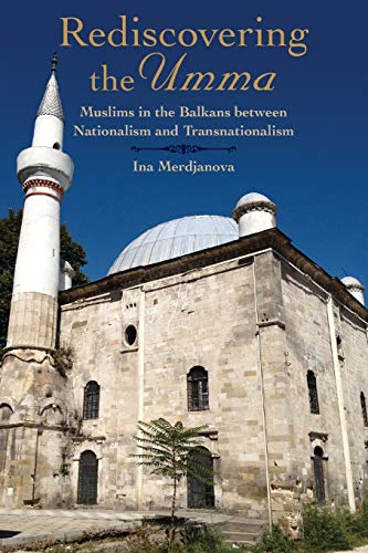Rediscovering the Umma Muslims in the Balkans between Nationalism and Transnati [Paperback]
