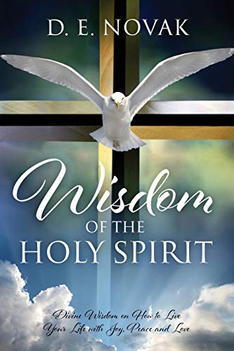 Wisdom Of The Holy Spirit Divine Wisdom On How To Live Your Life With Joy, Peac [Paperback]