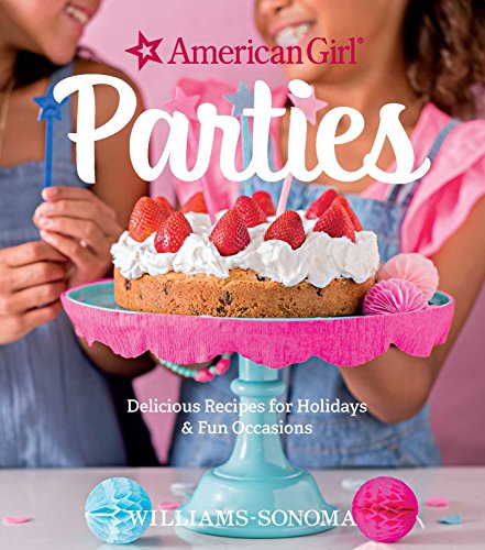 American Girl Parties Delicious recipes for holidays &amp fun occasions [Hardcover]