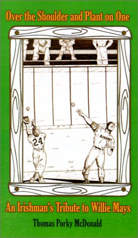 Over the Shoulder and Plant on One  An Irishman's Tribute to Willie Mays [Paperback]