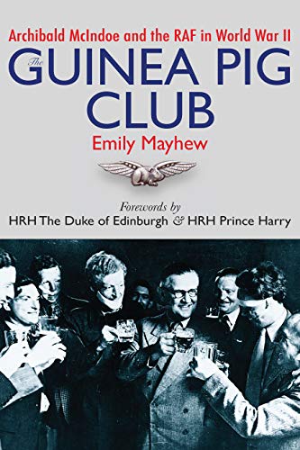 The Guinea Pig Club Archibald McIndoe and the RAF in World War II [Paperback]