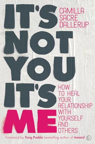 It's Not You, It's Me How to Heal Your Relationship with Yourself and Others [Paperback]