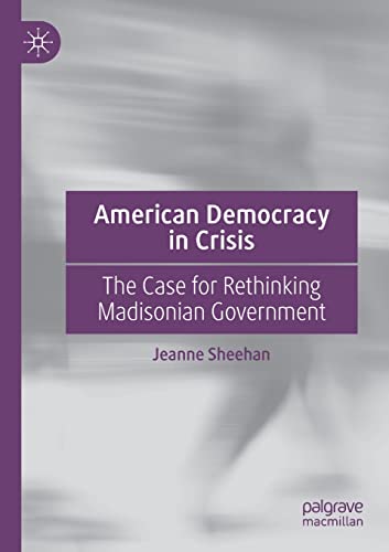 American Democracy in Crisis The Case for Rethinking Madisonian Government [Paperback]