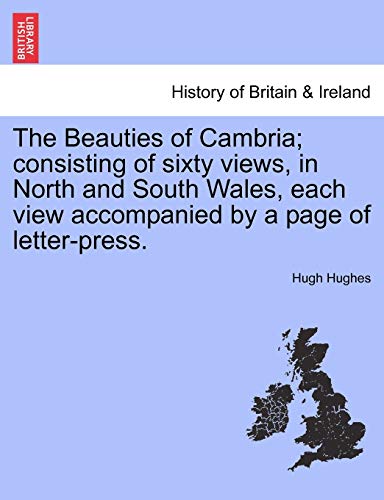 Beauties of Cambria Consisting of Sixty Views, in North and South Wales, Each V [Paperback]