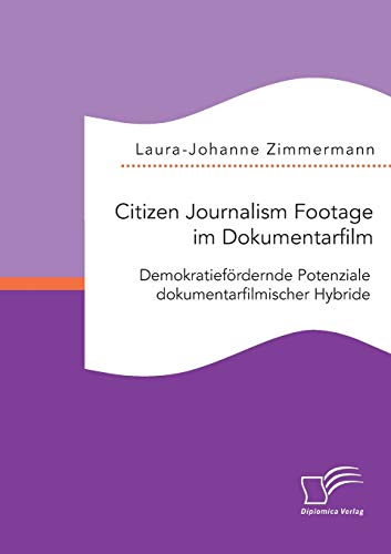 Citizen Journalism Footage Im Dokumentarfilm. Demokratiefrdernde Potenziale Dok [Paperback]