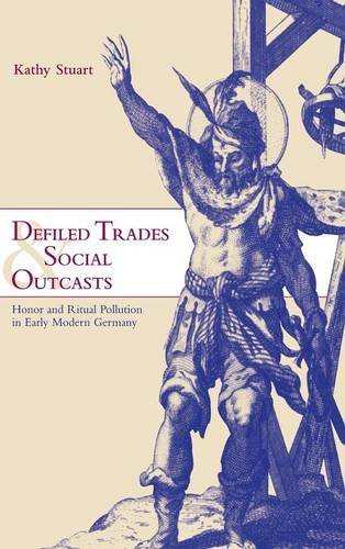 Defiled Trades and Social Outcasts Honor and Ritual Pollution in Early Modern G [Hardcover]