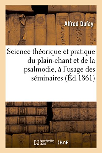 Science Theorique et Pratique du Plain-Chant et de la Psalmodie, a l'Usage des S [Paperback]