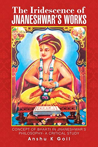 The Iridescence Of Jnaneshwar's Works Concept Of Bhakti In Jnaneshwar's Philoso [Paperback]