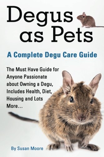 Degus As Pets, A Complete Degu Care Guide [Paperback]