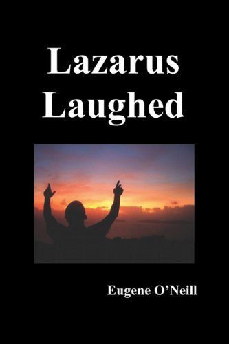 Lazarus Laughed A Play For Imaginative Theatre [Paperback]