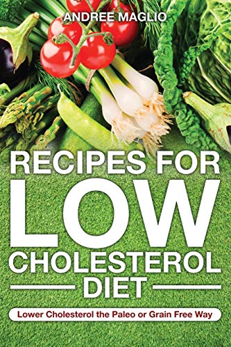Recipes For Low Cholesterol Diet Lower Cholesterol The Paleo Or Grain Free Way [Paperback]