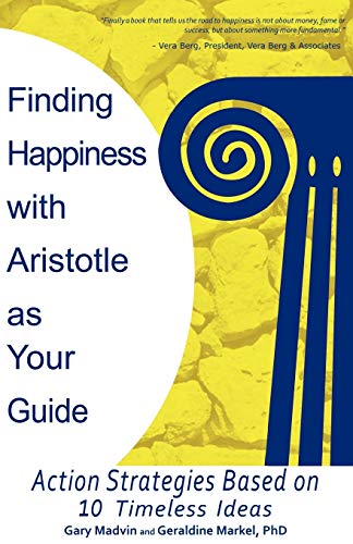 Finding Happiness With Aristotle As Your Guide Action Strategies Based On 10 Ti [Paperback]