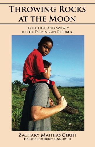 Throwing Rocks At The Moon Loud, Hot, And Sweaty In The Dominican Republic (vol [Paperback]