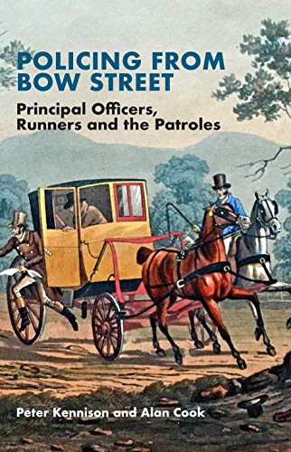 Policing From Bow Street Principal Officers, Runners and The Patroles [Paperback]