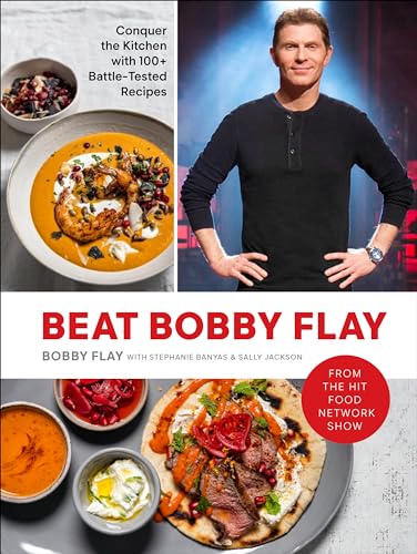 Beat Bobby Flay Conquer the Kitchen with 100+ Battle-Tested Recipes A Cookbook [Hardcover]