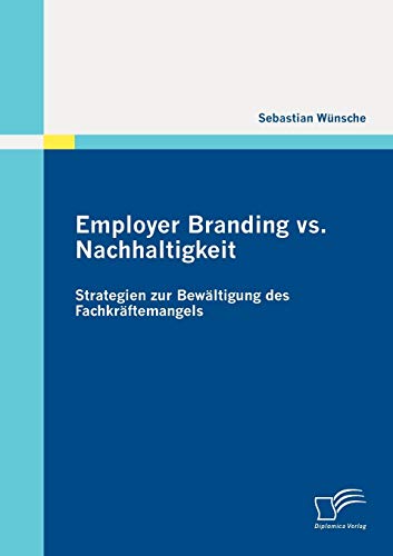 Employer Branding vs. Nachhaltigkeit  Strategien Zur Bewltigung des Fachkrfte [Paperback]