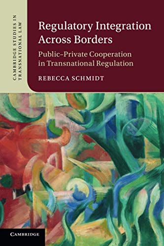 Regulatory Integration Across Borders PublicPrivate Cooperation in Transnation [Paperback]
