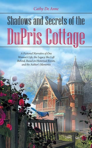 Shadows And Secrets Of The Dupris Cottage A Fictional Narrative Of One Womans  [Paperback]