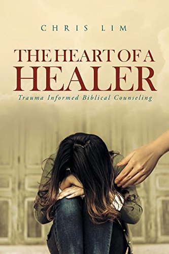 The Heart Of A Healer Trauma Informed Biblical Counseling [Paperback]