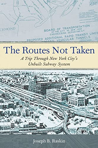 The Routes Not Taken A Trip Through New York City's Unbuilt Subway System [Hardcover]