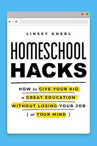 Homeschool Hacks How to Give Your Kid a Great Education Without Losing Your Job [Paperback]