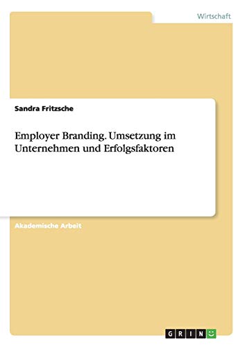 Employer Branding. Umsetzung Im Unternehmen Und Erfolgsfaktoren