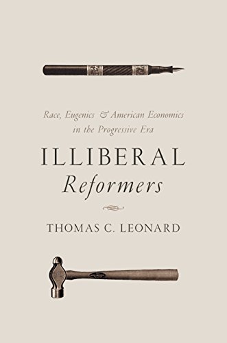 Illiberal Reformers Race, Eugenics, and American Economics in the Progressive E [Paperback]