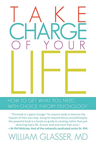 Take Charge Of Your Life How To Get What You Need With Choice Theory Psychology [Paperback]