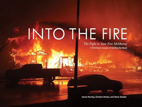 Into the Fire The Fight to Save Fort McMurray [Hardcover]