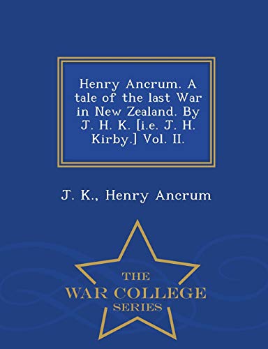Henry Ancrum. A Tale Of The Last War In New Zealand. By J. H. K. [i.E. J. H. Kir [Paperback]