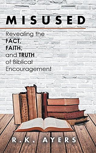 Misused Revealing The Fact, Faith, And Truth Of Biblical Encouragement [Hardcover]