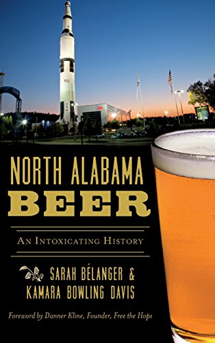 North Alabama Beer  An Intoxicating History [Hardcover]