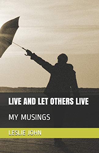 Live and Let Others Live  My Musings [Paperback]