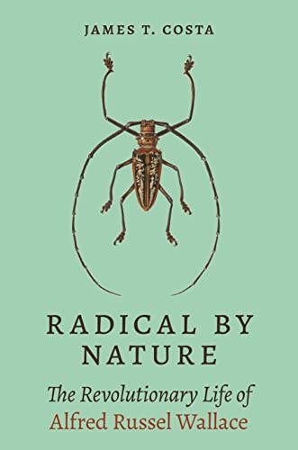 Radical by Nature The Revolutionary Life of Alfred Russel Wallace [Hardcover]