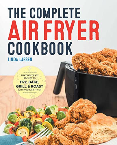 The Complete Air Fryer Cookbook Amazingly Easy Recipes to Fry, Bake, Grill, and [Hardcover]
