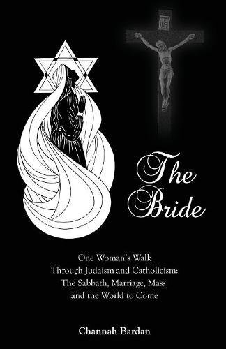 The Bride One Woman's Walk Through Judaism And Catholicism The Sabbath, Marria [Paperback]