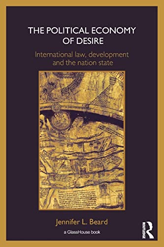 The Political Economy of Desire International Law, Development and the Nation S [Paperback]