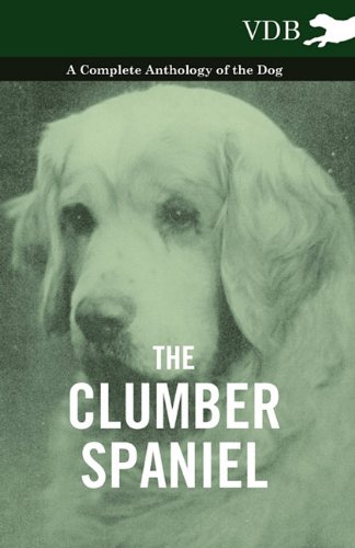 The Clumber Spaniel - A Complete Anthology Of The Dog - [Paperback]