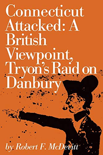 Connecticut Attacked A British Viewpoint, Tryons Raid on Danbury [Paperback]