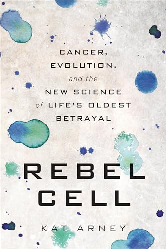 Rebel Cell Cancer, Evolution, and the New Science of Life's Oldest Betrayal [Paperback]