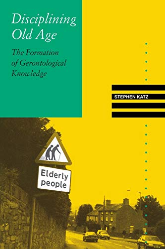 Disciplining Old Age The Formation Of Gerontological Knowledge (knowledge, Disc [Paperback]