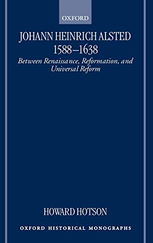 Johann Heinrich Alsted 1588-1638 Between Renaissance, Reformation, and Universa [Hardcover]