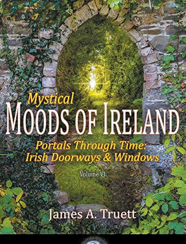 Mystical Moods of Ireland, Vol. VI  Portals Through Time Irish Doorways & Wind [Hardcover]