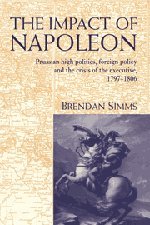 The Impact of Napoleon Prussian High Politics, Foreign Policy and the Crisis of [Hardcover]