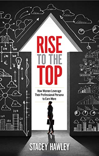 Rise To The Top How Woman Leverage Their Professional Persona To Earn More And  [Paperback]