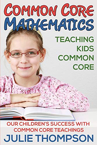 Common Core Mathematics Teaching Kids Common Core Our Children's Success With  [Paperback]