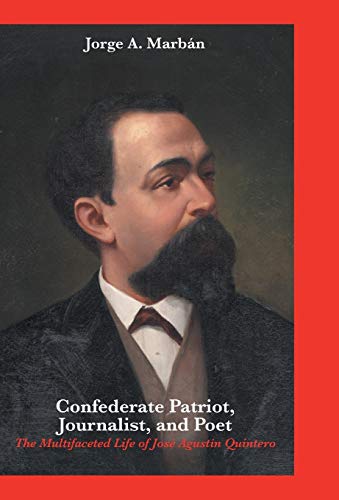 Confederate Patriot, Journalist, And Poet The Multifaceted Life Of Jose Agustin [Hardcover]