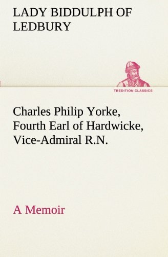 Charles Philip Yorke, Fourth Earl of Hardwicke, Vice-Admiral R. N. - a Memoir [Paperback]